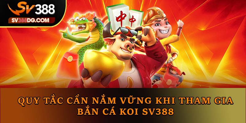 Quy tắc cần nắm vững khi tham gia bắn cá Koi SV388